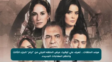 موعد الحلقات.. تعرف على توقيت عرض الحلقة الأولى من “أيام” الجزء الثالث وانتظر المفاجآت الجديدة.